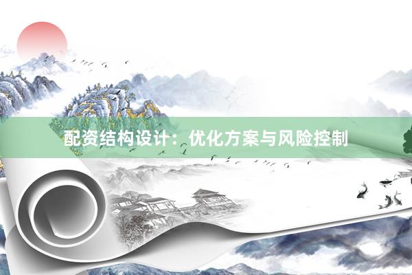 配资结构设计：优化方案与风险控制