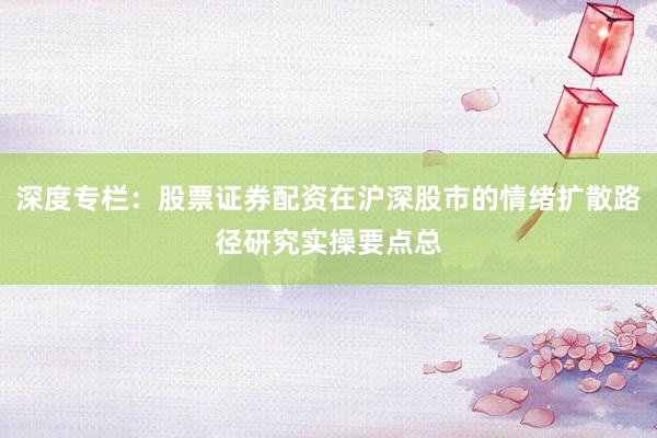深度专栏：股票证券配资在沪深股市的情绪扩散路径研究实操要点总